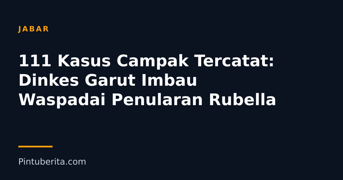 111 Kasus Campak Tercatat: Dinkes Garut Imbau Waspadai Penularan Rubella