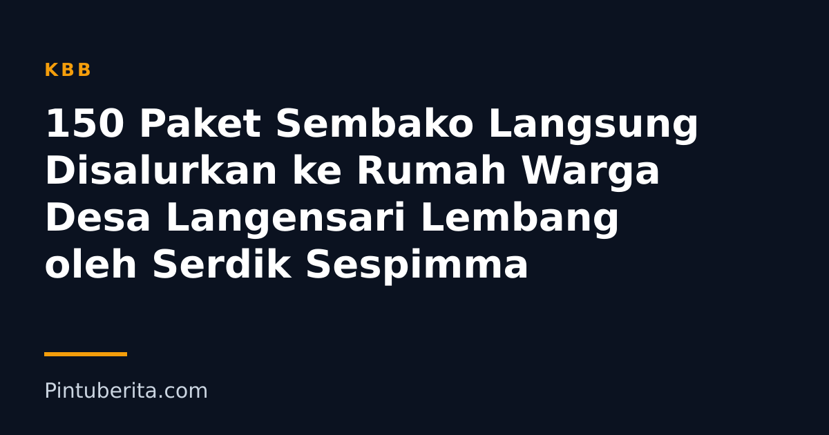 150 Paket Sembako Langsung Disalurkan ke Rumah Warga Desa Langensari Lembang oleh Serdik Sespimma