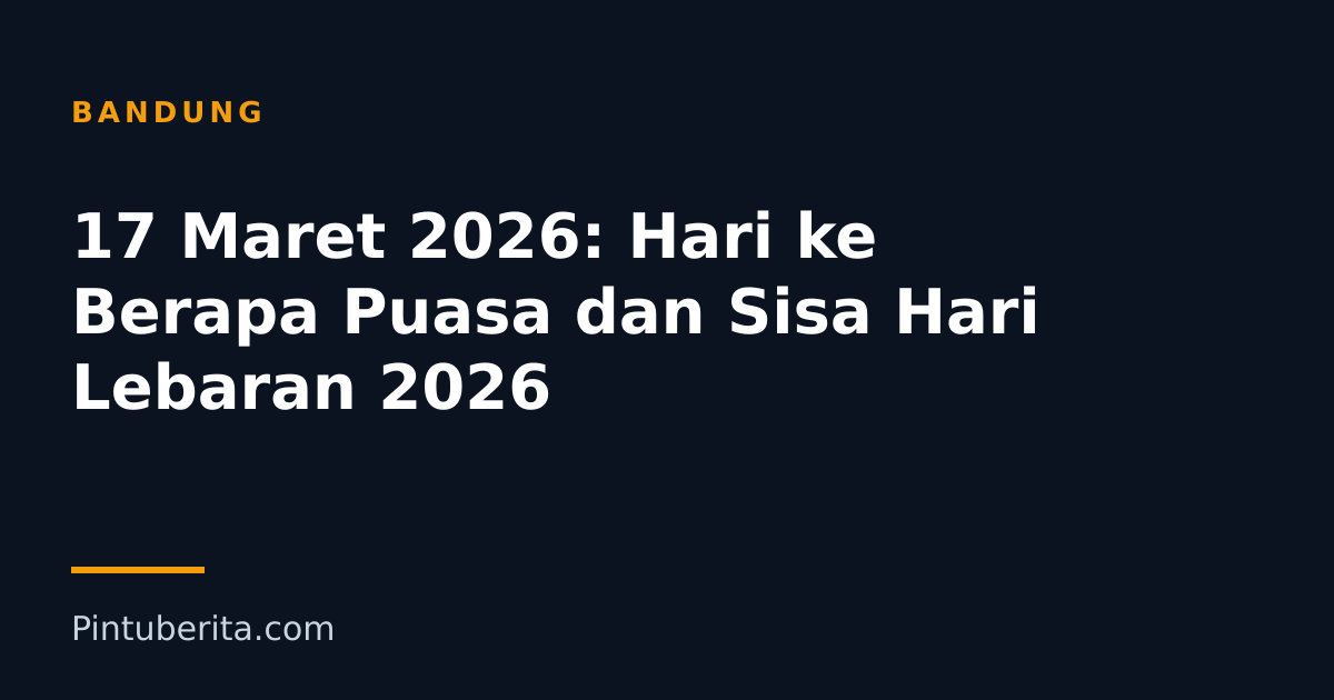 17 Maret 2026: Hari ke Berapa Puasa dan Sisa Hari Lebaran 2026
