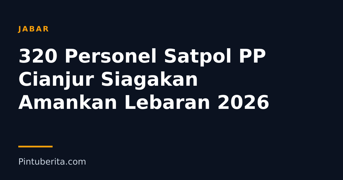 320 Personel Satpol PP Cianjur Siagakan Amankan Lebaran 2026