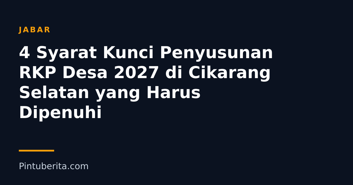 4 Syarat Kunci Penyusunan RKP Desa 2027 di Cikarang Selatan yang Harus Dipenuhi