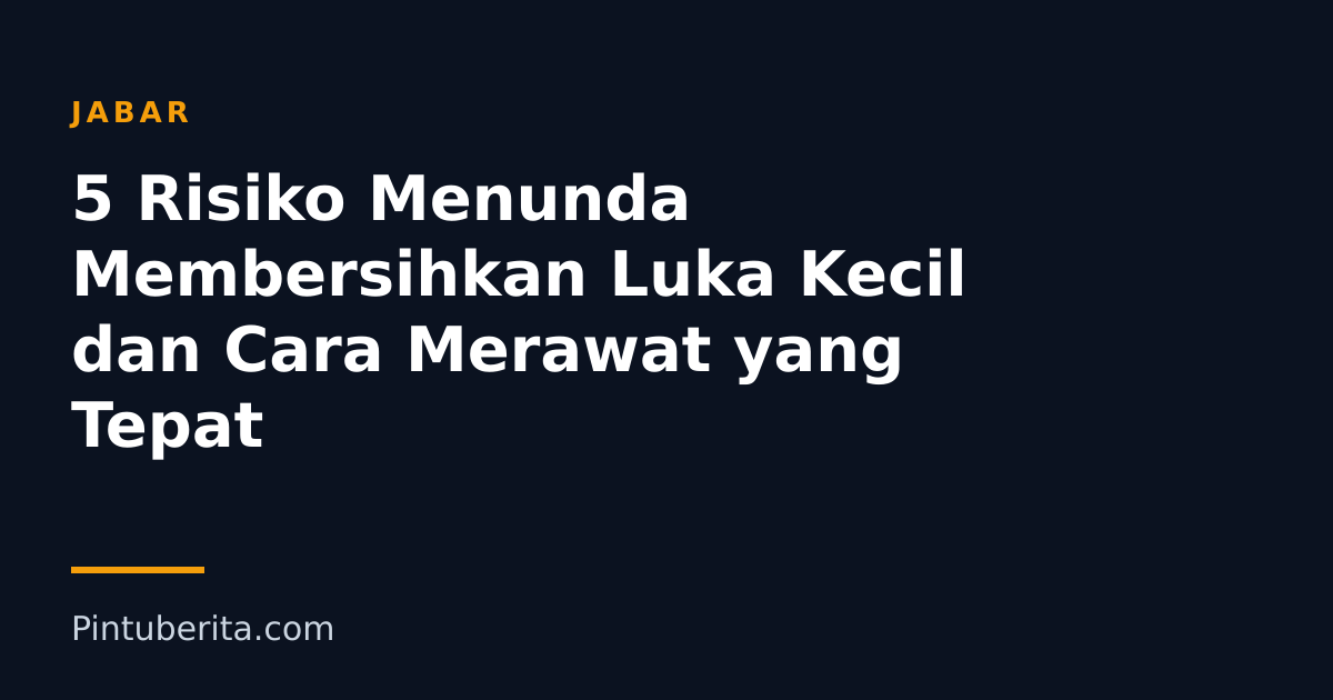 5 Risiko Menunda Membersihkan Luka Kecil dan Cara Merawat yang Tepat