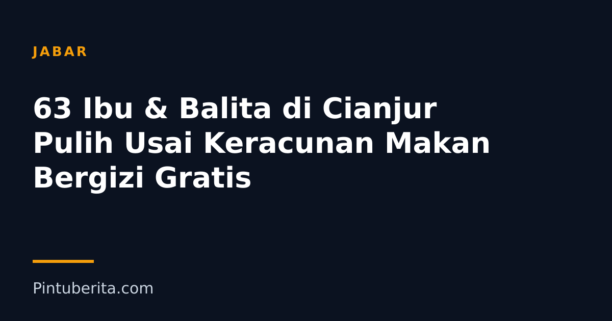 63 Ibu & Balita di Cianjur Pulih Usai Keracunan Makan Bergizi Gratis