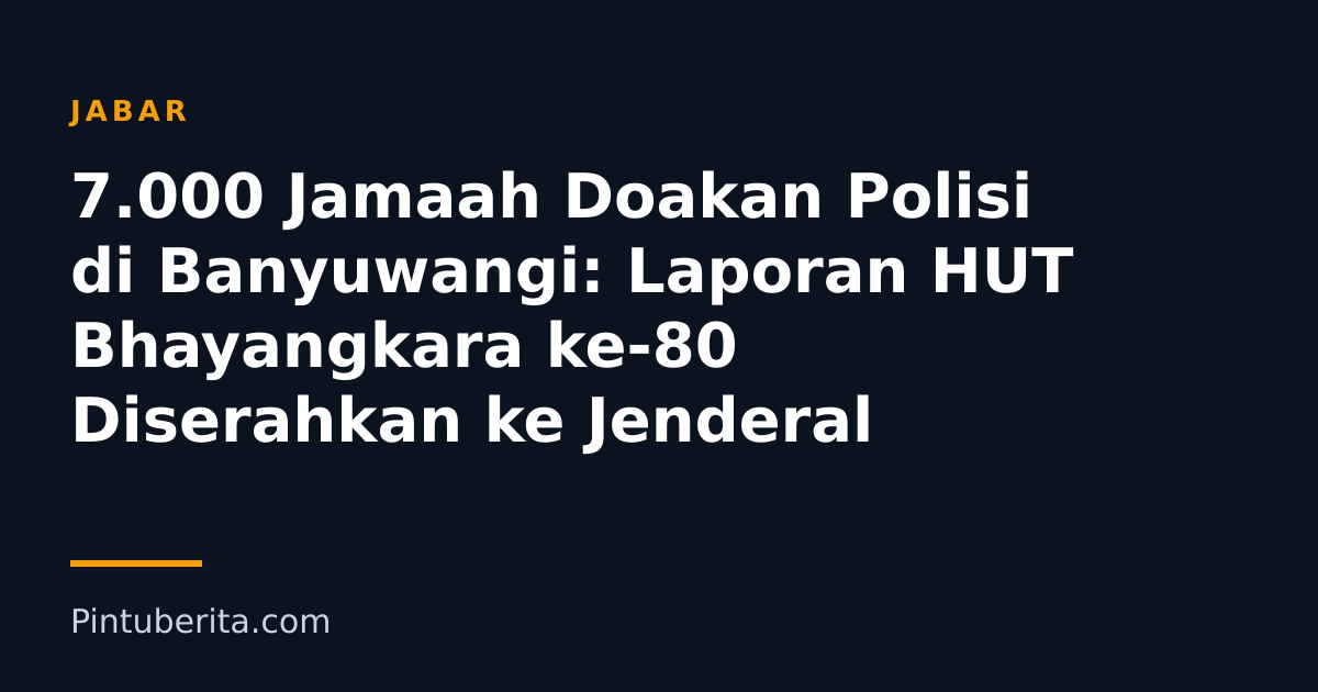 7.000 Jamaah Doakan Polisi di Banyuwangi: Laporan HUT Bhayangkara ke-80 Diserahkan ke Jenderal