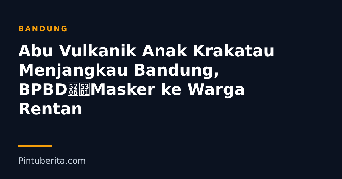 Abu Vulkanik Anak Krakatau Menjangkau Bandung, BPBD分发Masker ke Warga Rentan