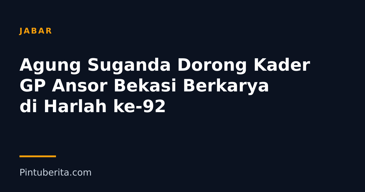 Agung Suganda Dorong Kader GP Ansor Bekasi Berkarya di Harlah ke-92