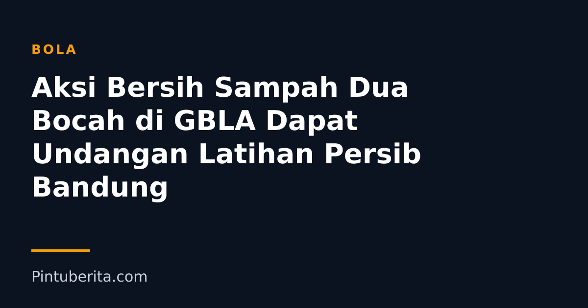 Aksi Bersih Sampah Dua Bocah di GBLA Dapat Undangan Latihan Persib Bandung