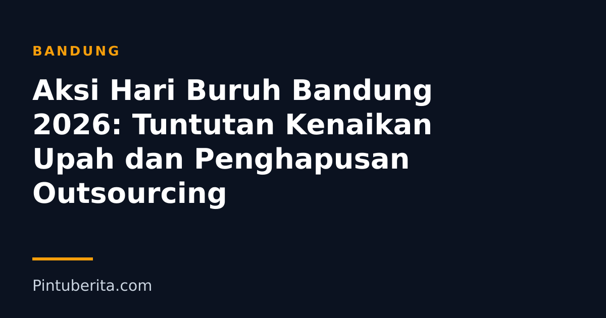 Aksi Hari Buruh Bandung 2026: Tuntutan Kenaikan Upah dan Penghapusan Outsourcing
