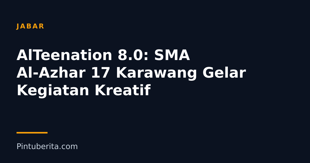 AlTeenation 8.0: SMA Al-Azhar 17 Karawang Gelar Kegiatan Kreatif