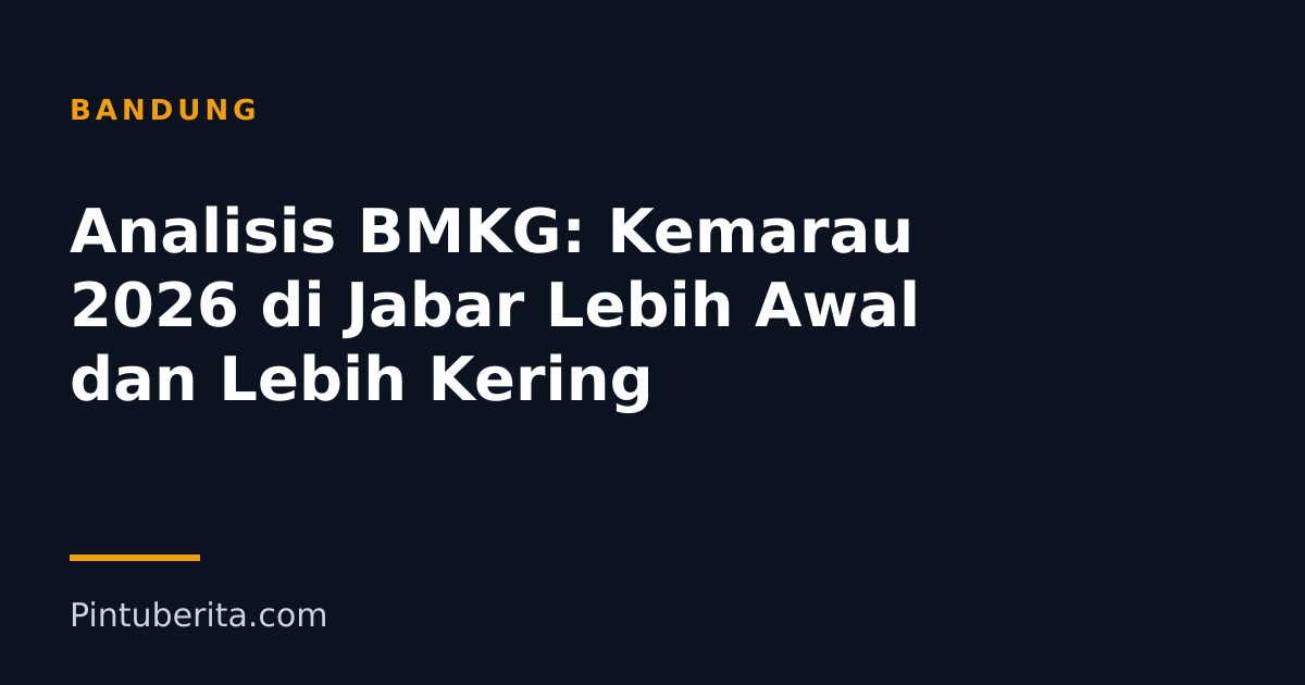 Analisis BMKG: Kemarau 2026 di Jabar Lebih Awal dan Lebih Kering