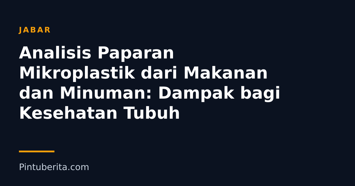 Analisis Paparan Mikroplastik dari Makanan dan Minuman: Dampak bagi Kesehatan Tubuh