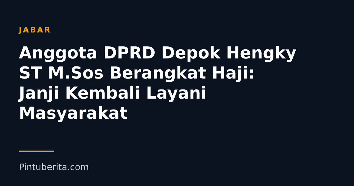 Anggota DPRD Depok Hengky ST M.Sos Berangkat Haji: Janji Kembali Layani Masyarakat