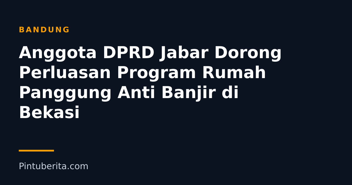 Anggota DPRD Jabar Dorong Perluasan Program Rumah Panggung Anti Banjir di Bekasi