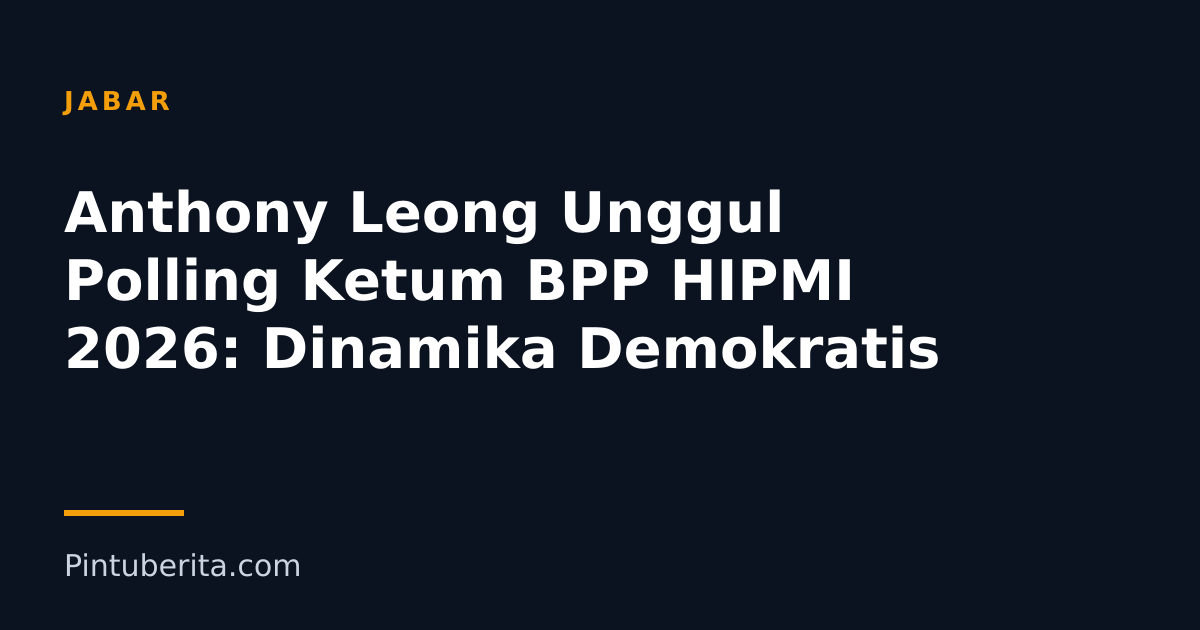 Anthony Leong Unggul Polling Ketum BPP HIPMI 2026: Dinamika Demokratis