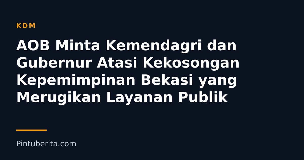 AOB Minta Kemendagri dan Gubernur Atasi Kekosongan Kepemimpinan Bekasi yang Merugikan Layanan Publik