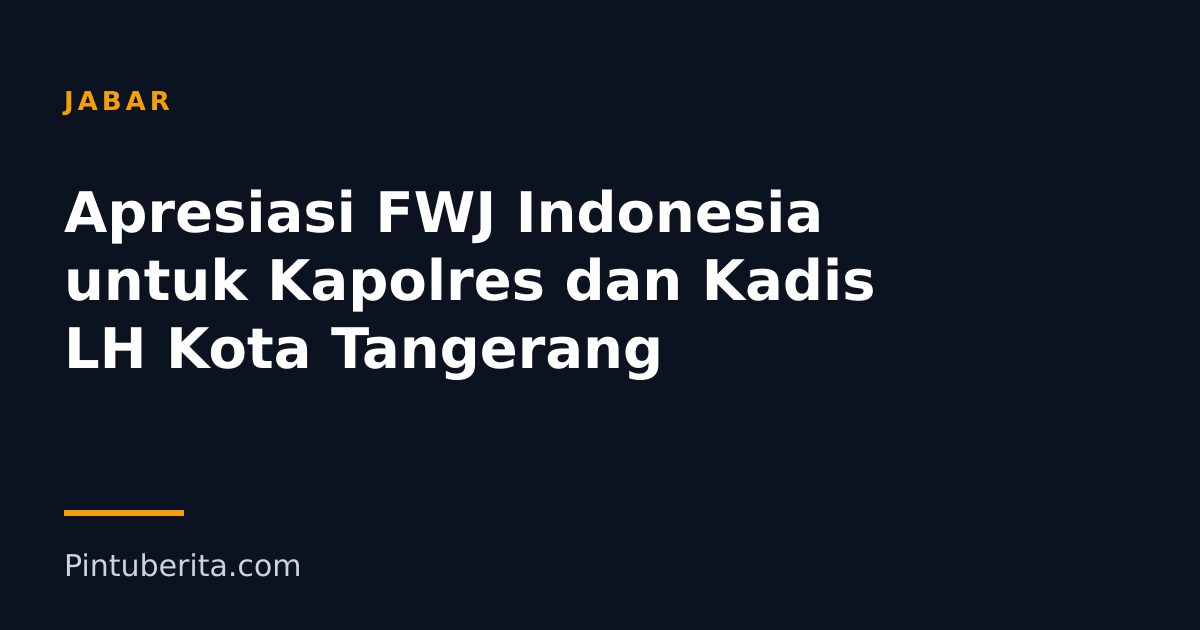 Apresiasi FWJ Indonesia untuk Kapolres dan Kadis LH Kota Tangerang