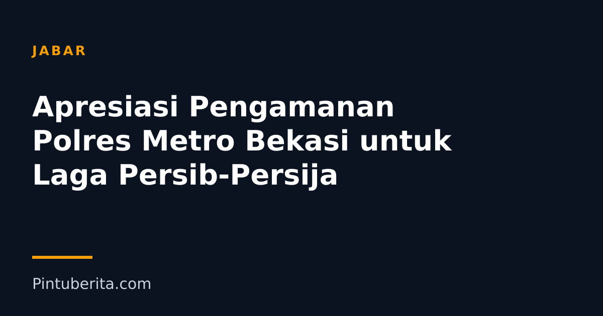 Apresiasi Pengamanan Polres Metro Bekasi untuk Laga Persib-Persija