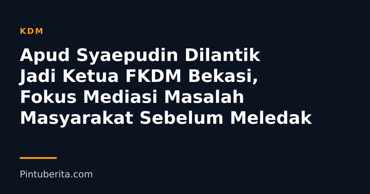 Apud Syaepudin Dilantik Jadi Ketua FKDM Bekasi, Fokus Mediasi Masalah Masyarakat Sebelum Meledak