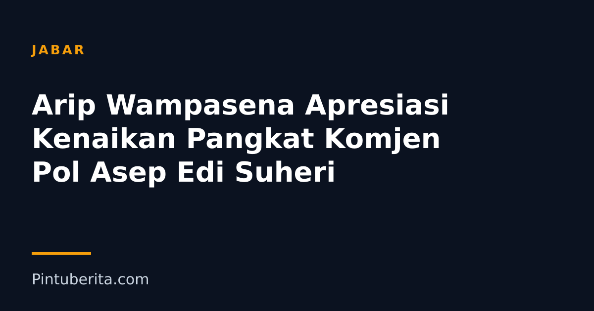 Arip Wampasena Apresiasi Kenaikan Pangkat Komjen Pol Asep Edi Suheri