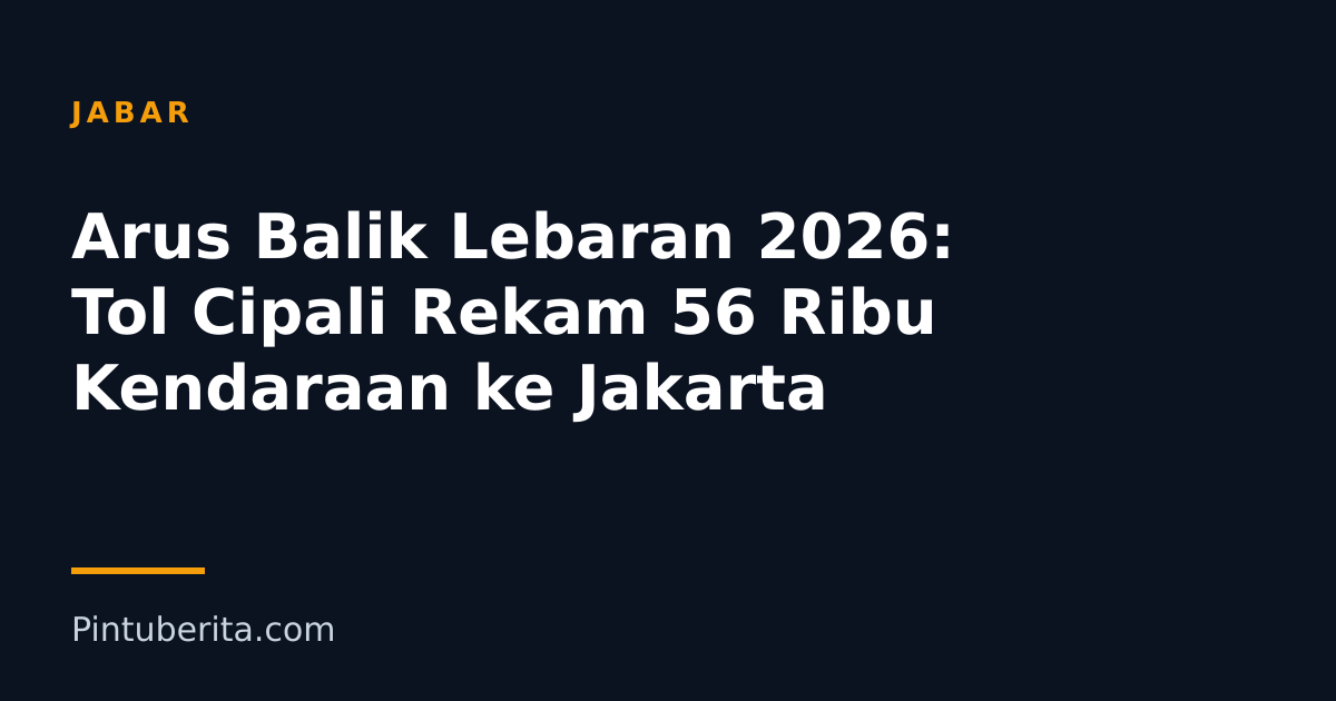 Arus Balik Lebaran 2026: Tol Cipali Rekam 56 Ribu Kendaraan ke Jakarta
