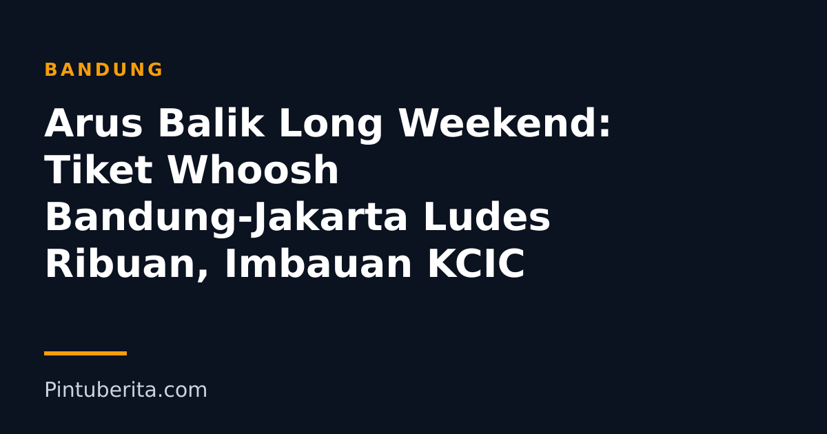 Arus Balik Long Weekend: Tiket Whoosh Bandung-Jakarta Ludes Ribuan, Imbauan KCIC
