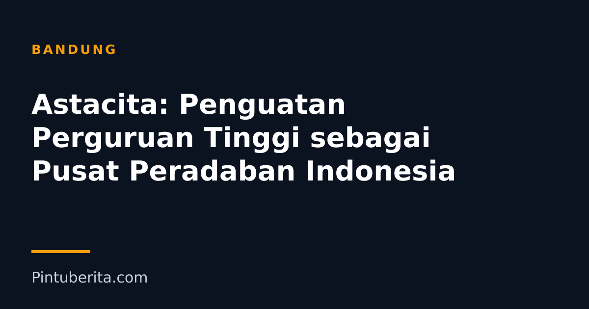 Astacita: Penguatan Perguruan Tinggi sebagai Pusat Peradaban Indonesia