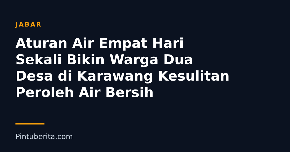 Aturan Air Empat Hari Sekali Bikin Warga Dua Desa di Karawang Kesulitan Peroleh Air Bersih