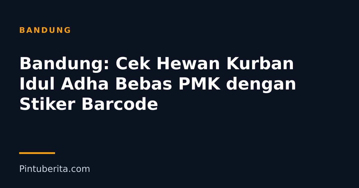 Bandung: Cek Hewan Kurban Idul Adha Bebas PMK dengan Stiker Barcode