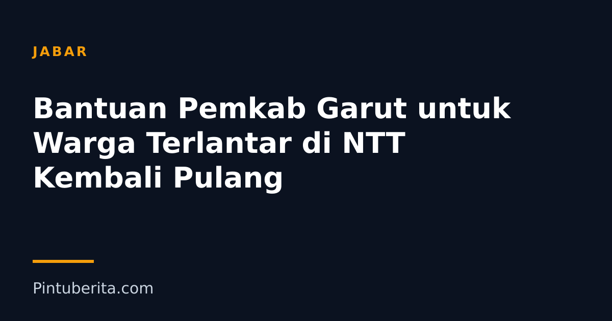 Bantuan Pemkab Garut untuk Warga Terlantar di NTT Kembali Pulang
