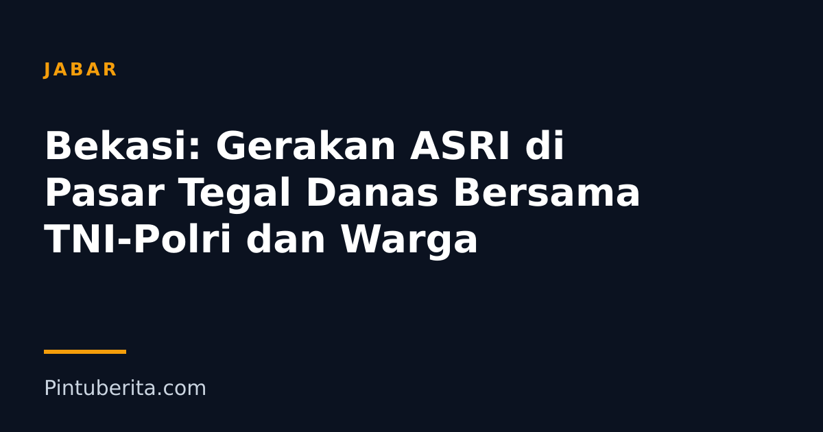 Bekasi: Gerakan ASRI di Pasar Tegal Danas Bersama TNI-Polri dan Warga