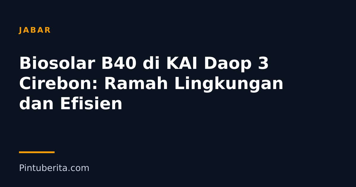 Biosolar B40 di KAI Daop 3 Cirebon: Ramah Lingkungan dan Efisien