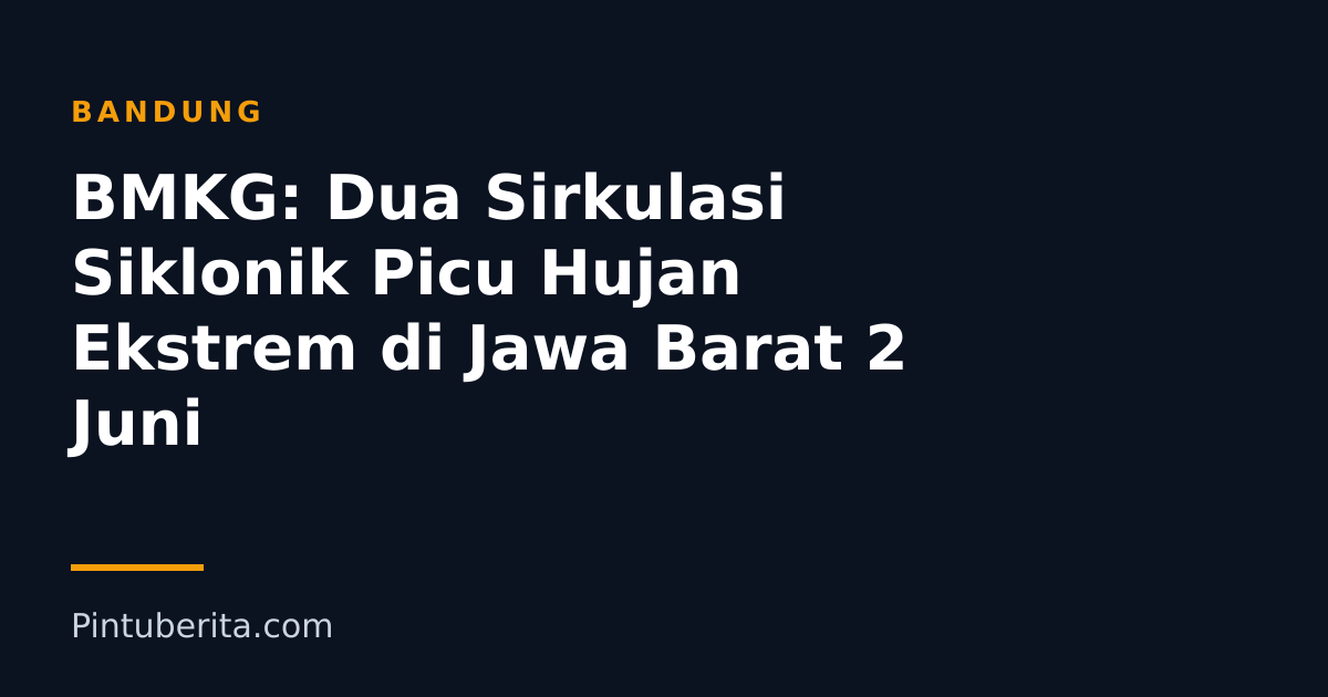BMKG: Dua Sirkulasi Siklonik Picu Hujan Ekstrem di Jawa Barat 2 Juni