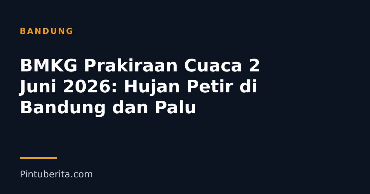 BMKG Prakiraan Cuaca 2 Juni 2026: Hujan Petir di Bandung dan Palu