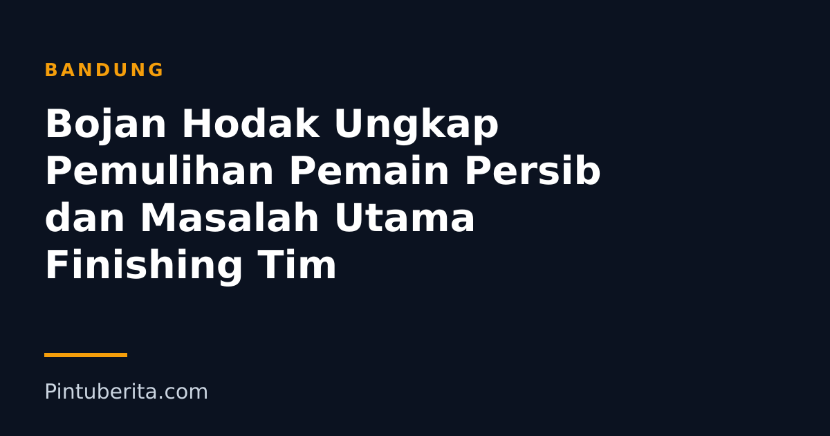 Bojan Hodak Ungkap Pemulihan Pemain Persib dan Masalah Utama Finishing Tim