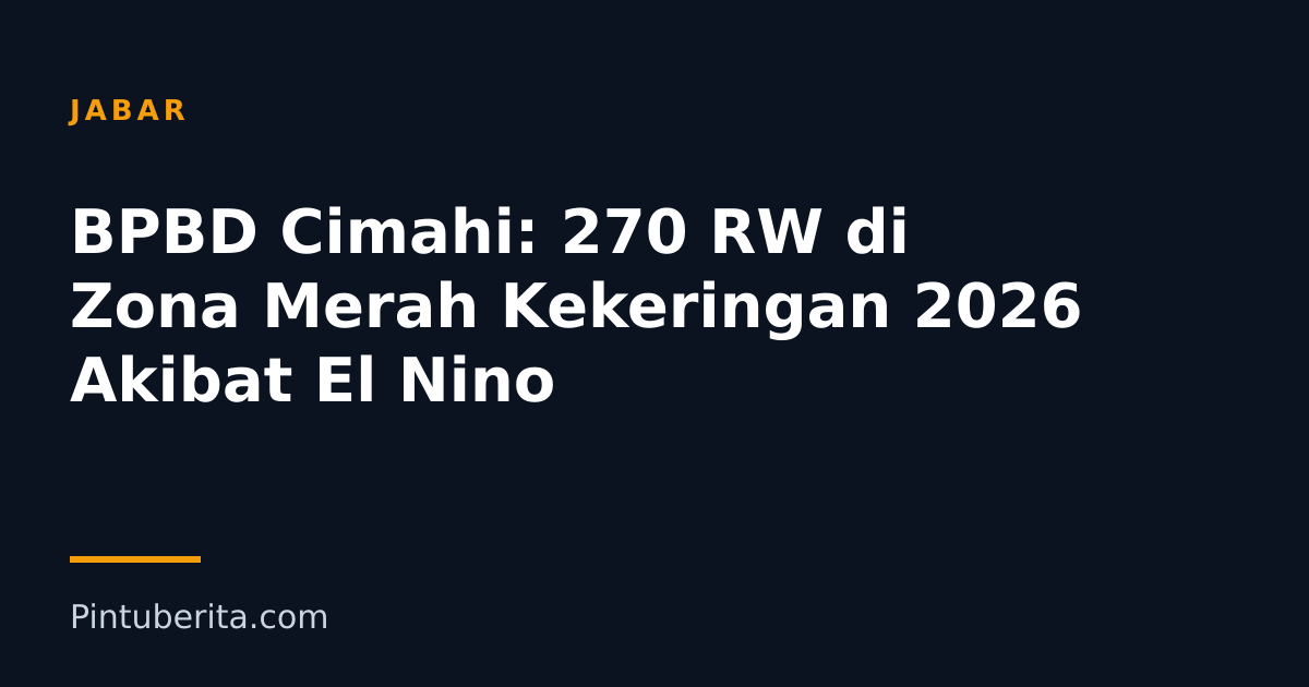 BPBD Cimahi: 270 RW di Zona Merah Kekeringan 2026 Akibat El Nino