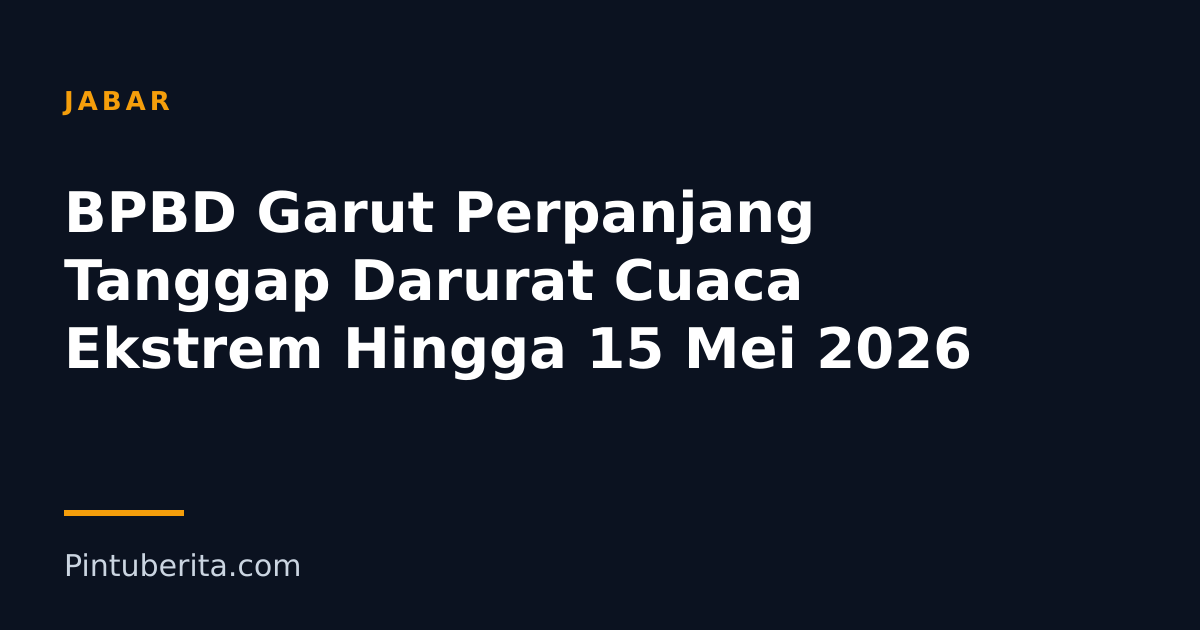BPBD Garut Perpanjang Tanggap Darurat Cuaca Ekstrem Hingga 15 Mei 2026