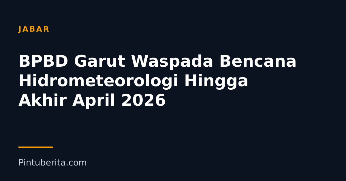 BPBD Garut Waspada Bencana Hidrometeorologi Hingga Akhir April 2026