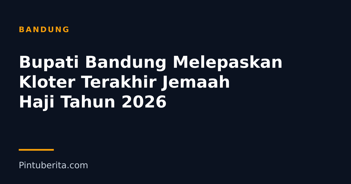 Bupati Bandung Melepaskan Kloter Terakhir Jemaah Haji Tahun 2026
