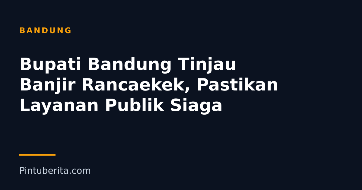 Bupati Bandung Tinjau Banjir Rancaekek, Pastikan Layanan Publik Siaga