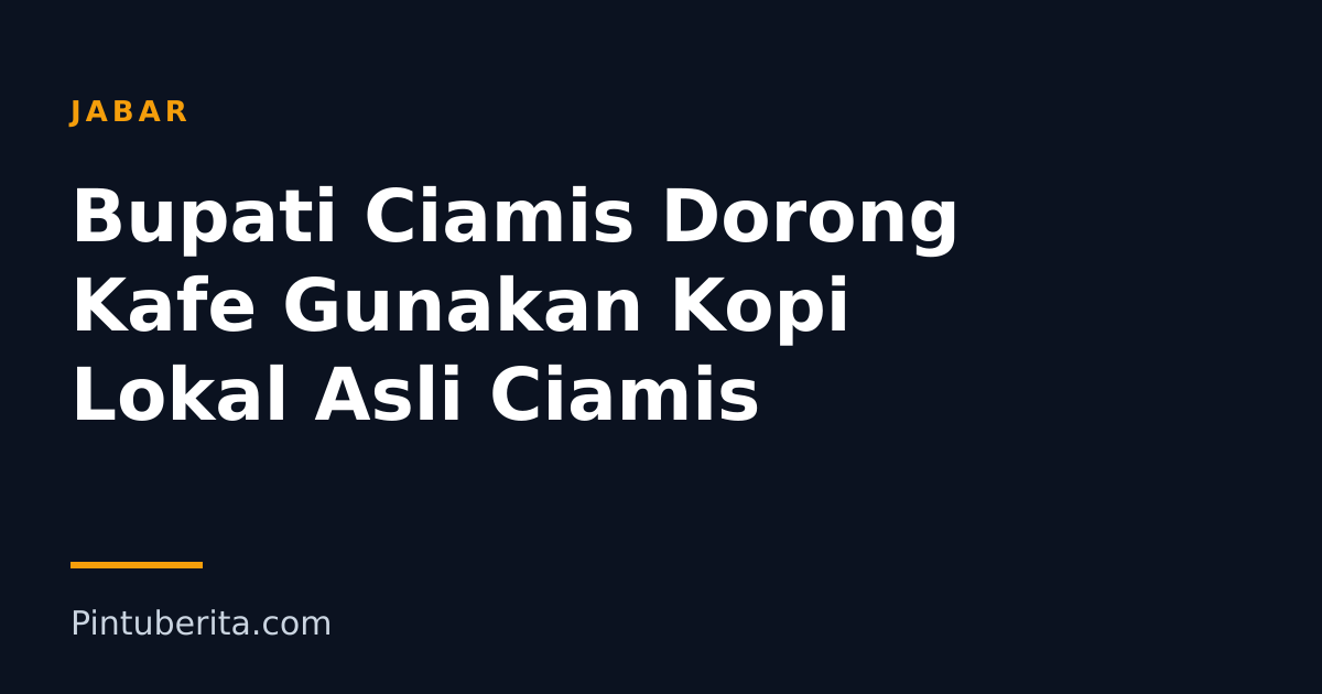 Bupati Ciamis Dorong Kafe Gunakan Kopi Lokal Asli Ciamis