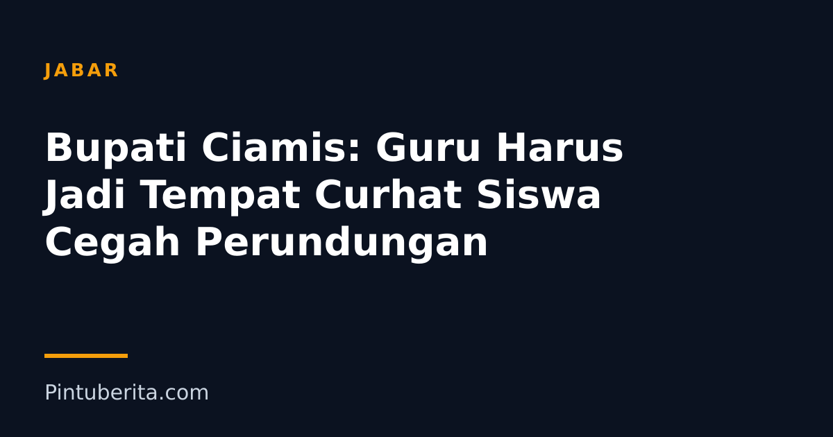 Bupati Ciamis: Guru Harus Jadi Tempat Curhat Siswa Cegah Perundungan
