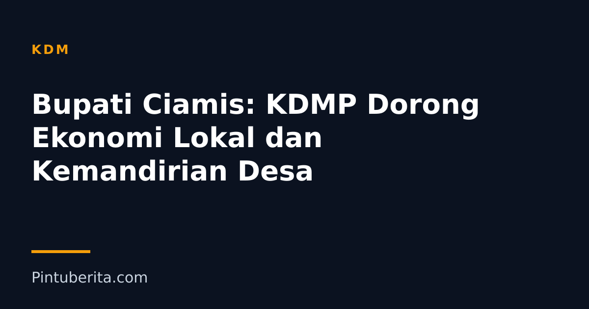 Bupati Ciamis: KDMP Dorong Ekonomi Lokal dan Kemandirian Desa