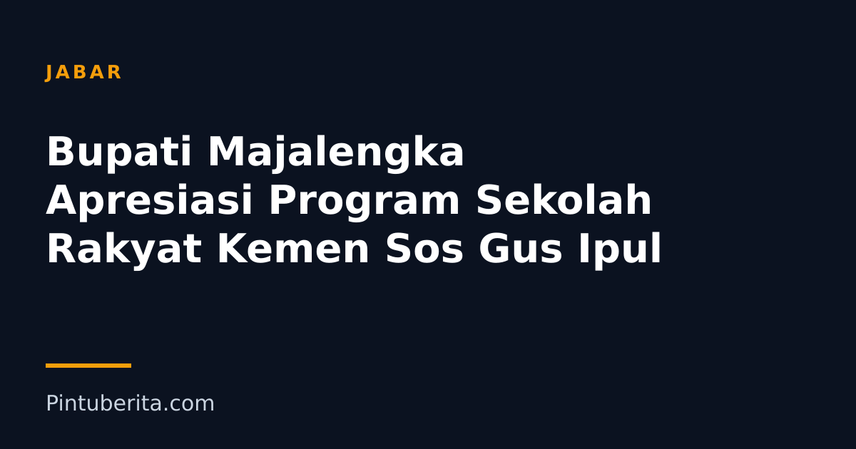 Bupati Majalengka Apresiasi Program Sekolah Rakyat Kemen Sos Gus Ipul