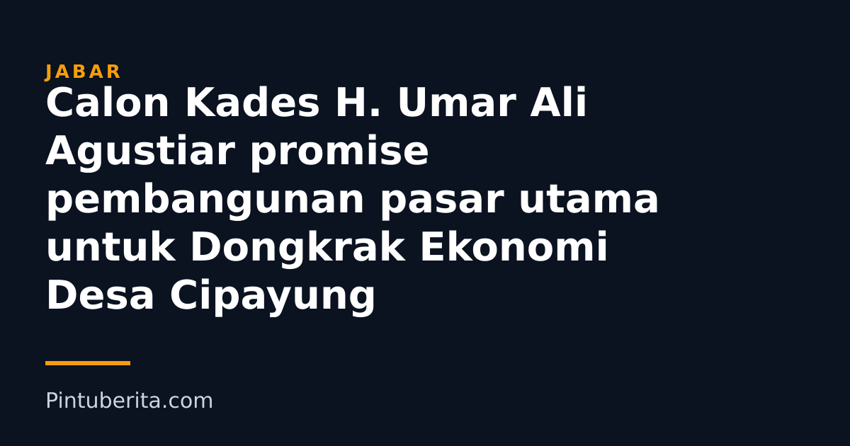 Calon Kades H. Umar Ali Agustiar promise pembangunan pasar utama untuk Dongkrak Ekonomi Desa Cipayung