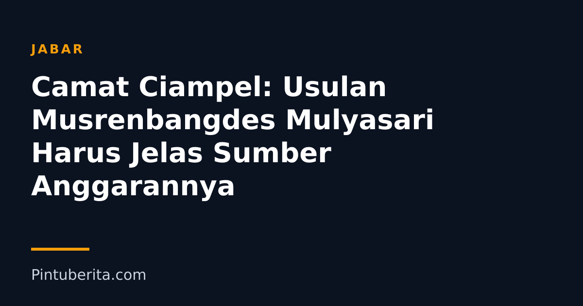 Camat Ciampel: Usulan Musrenbangdes Mulyasari Harus Jelas Sumber Anggarannya