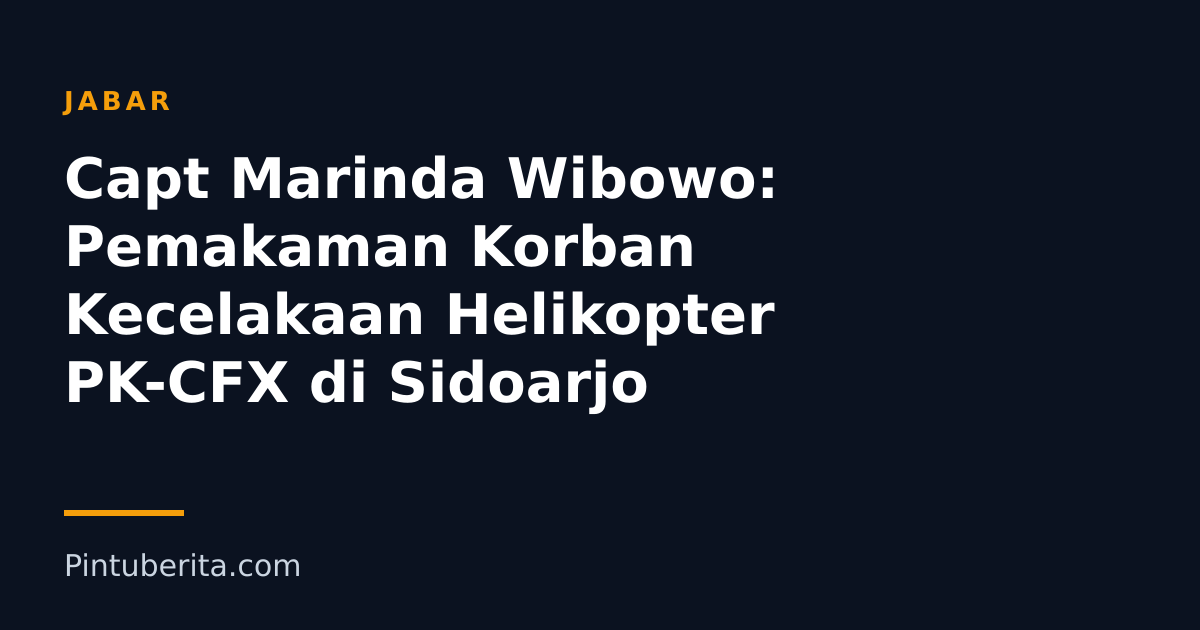 Capt Marinda Wibowo: Pemakaman Korban Kecelakaan Helikopter PK-CFX di Sidoarjo