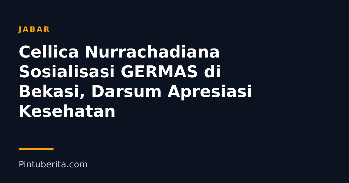 Cellica Nurrachadiana Sosialisasi GERMAS di Bekasi, Darsum Apresiasi Kesehatan
