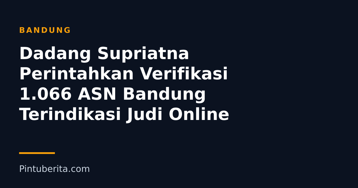 Dadang Supriatna Perintahkan Verifikasi 1.066 ASN Bandung Terindikasi Judi Online