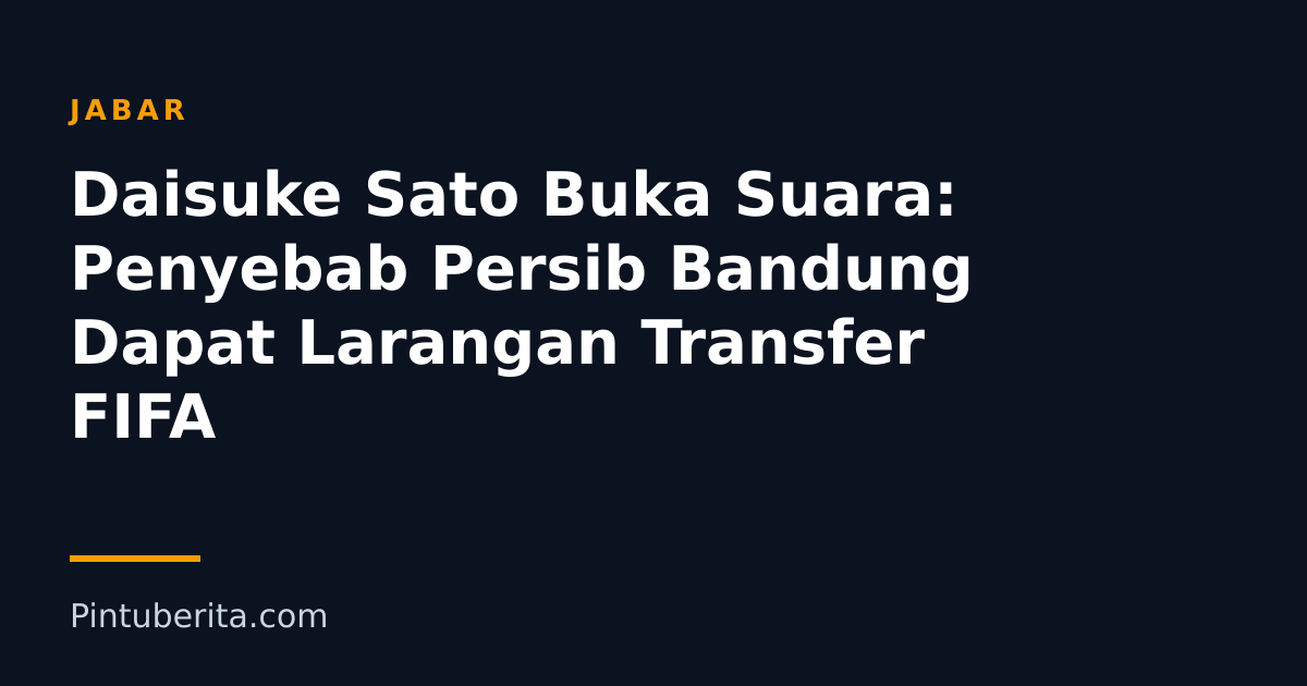 Daisuke Sato Buka Suara: Penyebab Persib Bandung Dapat Larangan Transfer FIFA