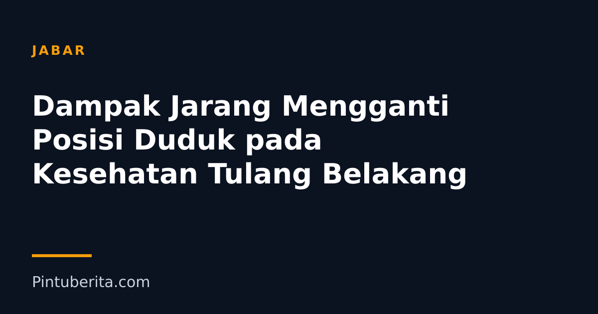 Dampak Jarang Mengganti Posisi Duduk pada Kesehatan Tulang Belakang